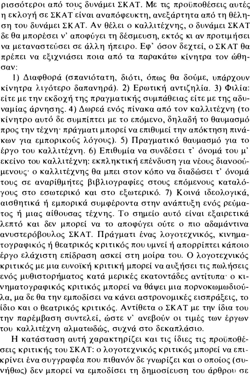 Εφ' όσον δεχτεί, ο ΣΚΑ Τ θα πρέπει να εξιχνιάσει ποια από τα παρακάτω κίνητρα τον ώθησαν: Ι) Διαφθορά (σπανιότατη, διότι, όπως θα δούμε, υπάρχουν κίνητρα λιγότερο δαπανηρά). 2) Ερωτική αντιζηλία.