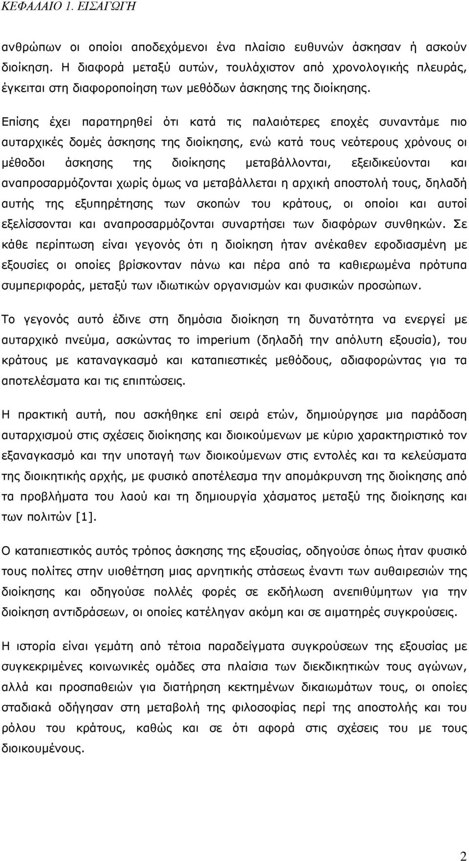 Επίσης έχει παρατηρηθεί ότι κατά τις παλαιότερες εποχές συναντάμε πιο αυταρχικές δομές άσκησης της διοίκησης, ενώ κατά τους νεότερους χρόνους οι μέθοδοι άσκησης της διοίκησης μεταβάλλονται,