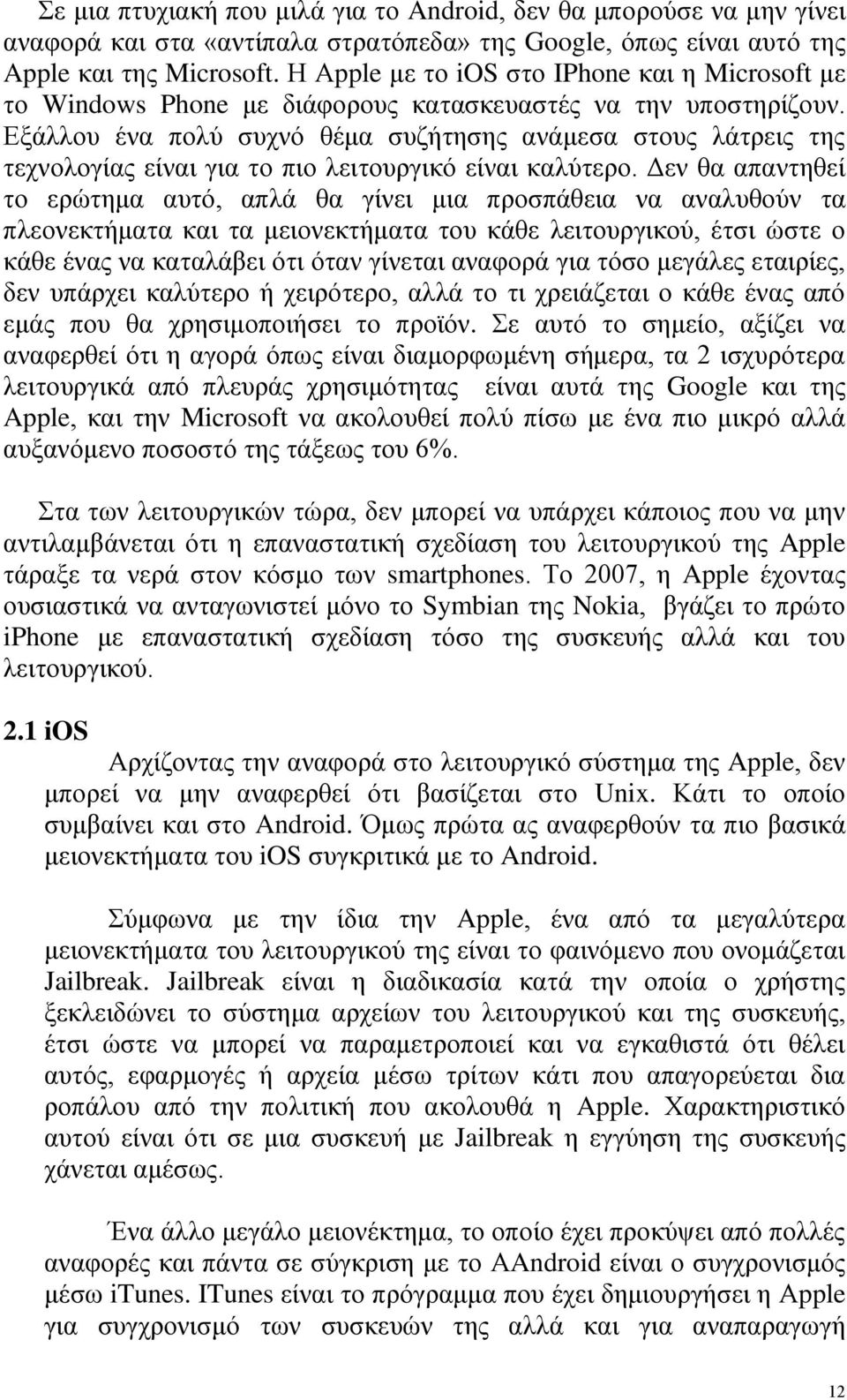 Εξάλλου ένα πολύ συχνό θέμα συζήτησης ανάμεσα στους λάτρεις της τεχνολογίας είναι για το πιο λειτουργικό είναι καλύτερο.