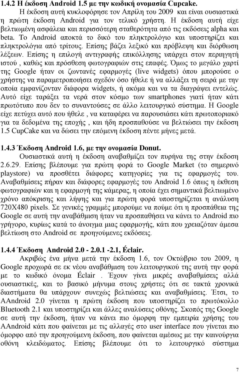 Επίσης βάζει λεξικό και πρόβλεψη και διόρθωση λέξεων. Επίσης η επιλογή αντιγραφής επικόλλησης υπάρχει στον περιηγητή ιστού, καθώς και πρόσθεση φωτογραφιών στις επαφές.