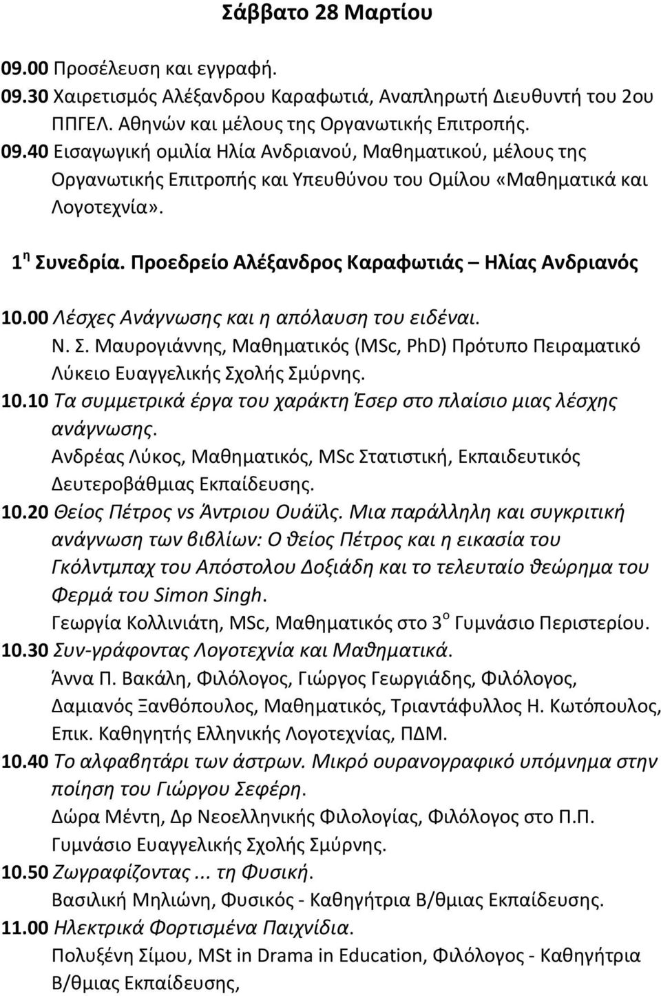 10.10 Τα συμμετρικά έργα του χαράκτη Έσερ στο πλαίσιο μιας λέσχης ανάγνωσης. Ανδρέας Λύκος, Μαθηματικός, MSc Στατιστική, Εκπαιδευτικός Δευτεροβάθμιας Εκπαίδευσης. 10.20 Θείος Πέτρος vs Άντριου Ουάϊλς.