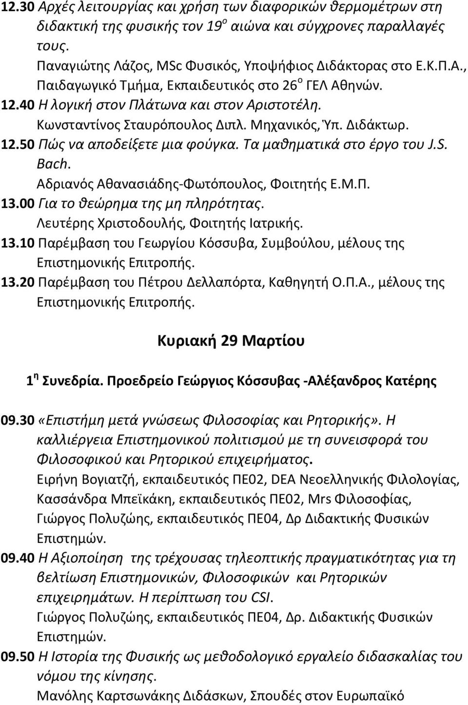 Αδριανός Αθανασιάδης-Φωτόπουλος, Φοιτητής Ε.Μ.Π. 13.00 Για το θεώρημα της μη πληρότητας. Λευτέρης Χριστοδουλής, Φοιτητής Ιατρικής. 13.10 Παρέμβαση του Γεωργίου Κόσσυβα, Συμβούλου, μέλους της Επιστημονικής Επιτροπής.