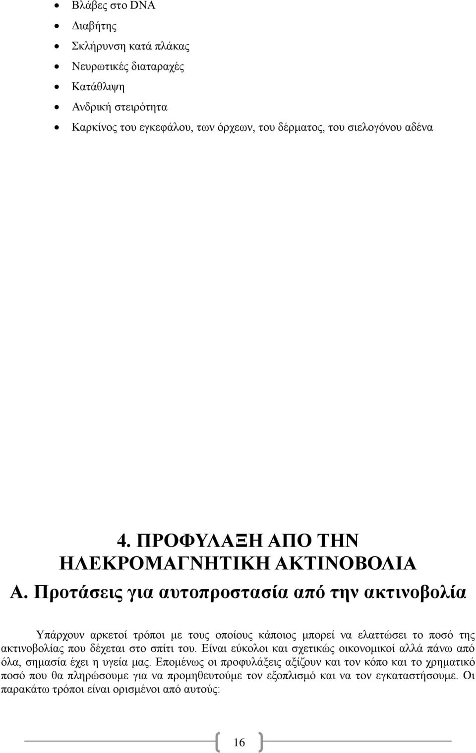 Προτάσεις για αυτοπροστασία από την ακτινοβολία Υπάρχουν αρκετοί τρόποι με τους οποίους κάποιος μπορεί να ελαττώσει το ποσό της ακτινοβολίας που δέχεται στο σπίτι του.