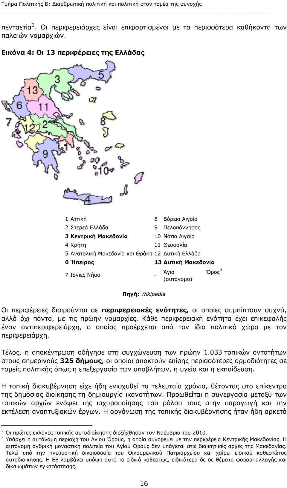 Ελλάδα 6 Ήπειρος 13 Δυτική Μακεδονία 7 Ιόνιες Νήσοι - Άγιο Όρος 3 (αυτόνομο) Πηγή: Wikipedia Οι περιφέρειες διαιρούνται σε περιφερειακές ενότητες, οι οποίες συμπίπτουν συχνά, αλλά όχι πάντα, με τις