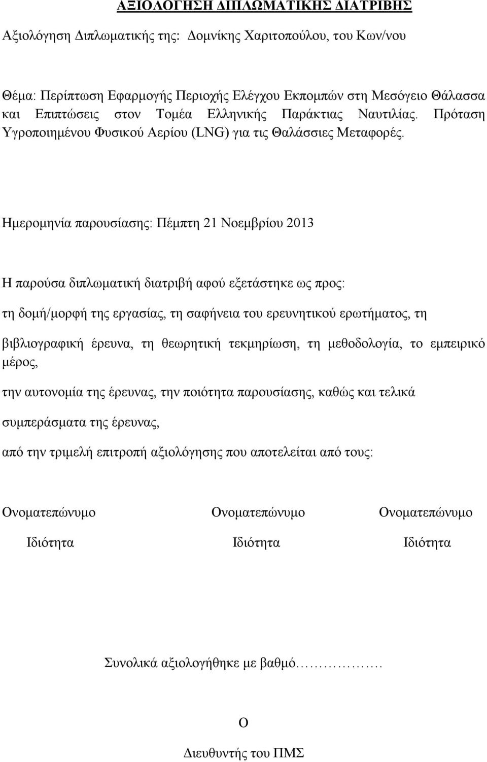 Ημερομηνία παρουσίασης: Πέμπτη 21 Νοεμβρίου 2013 Η παρούσα διπλωματική διατριβή αφού εξετάστηκε ως προς: τη δομή/μορφή της εργασίας, τη σαφήνεια του ερευνητικού ερωτήματος, τη βιβλιογραφική έρευνα,