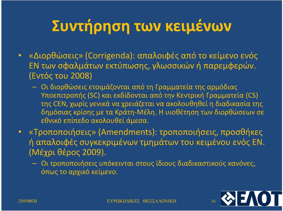 χρειάζεται να ακολουθηθεί η διαδικασία της δημόσιας κρίσης με τα Κράτη Μέλη. Η υιοθέτηση των διορθώσεων σε εθνικό επίπεδο ακολουθεί άμεσα.