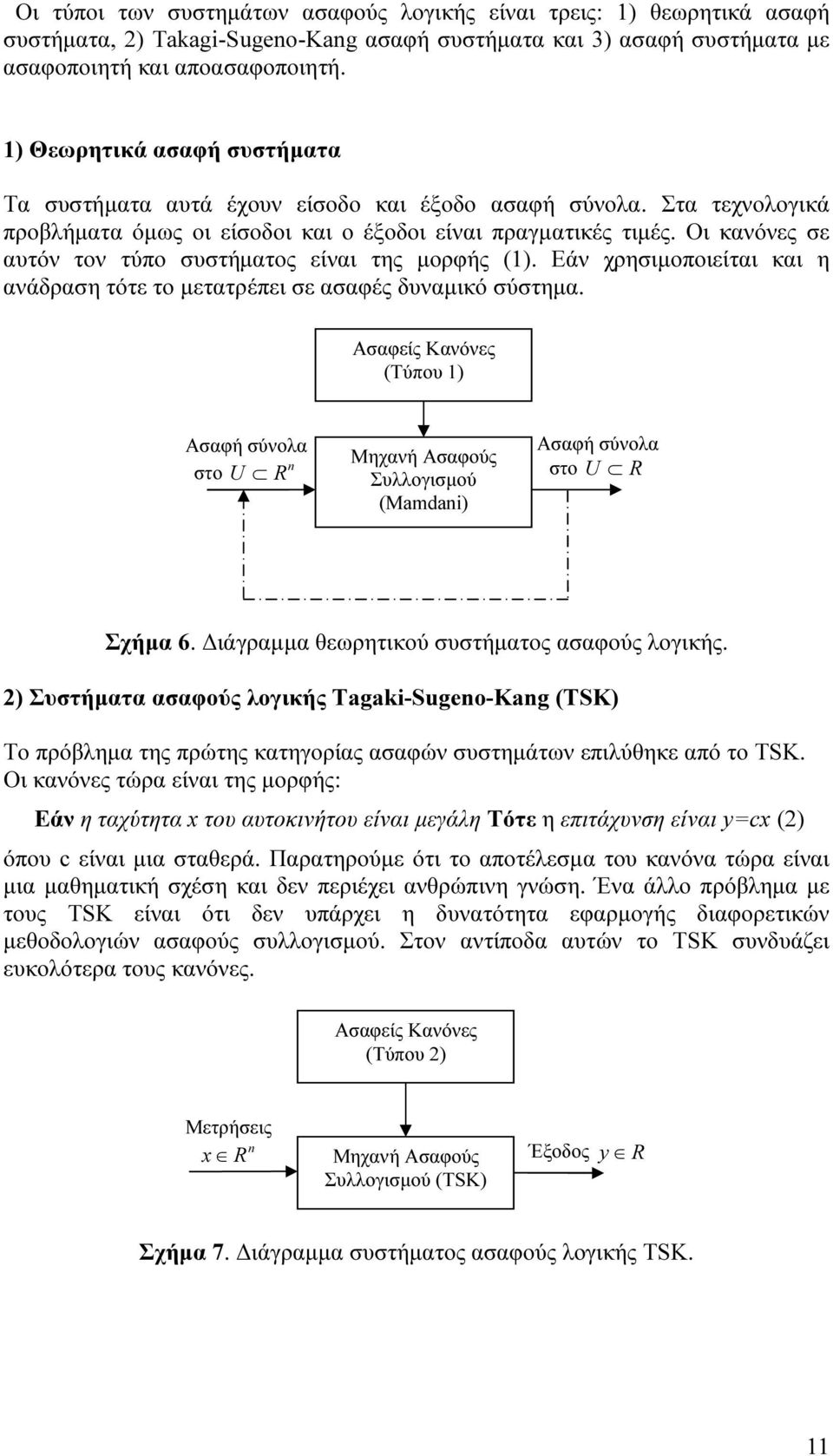 Οι κανόνες σε αυτόν τον τύπο συστήματος είναι της μορφής (). Εάν χρησιμοποιείται και η ανάδραση τότε το μετατρέπει σε ασαφές δυναμικό σύστημα.