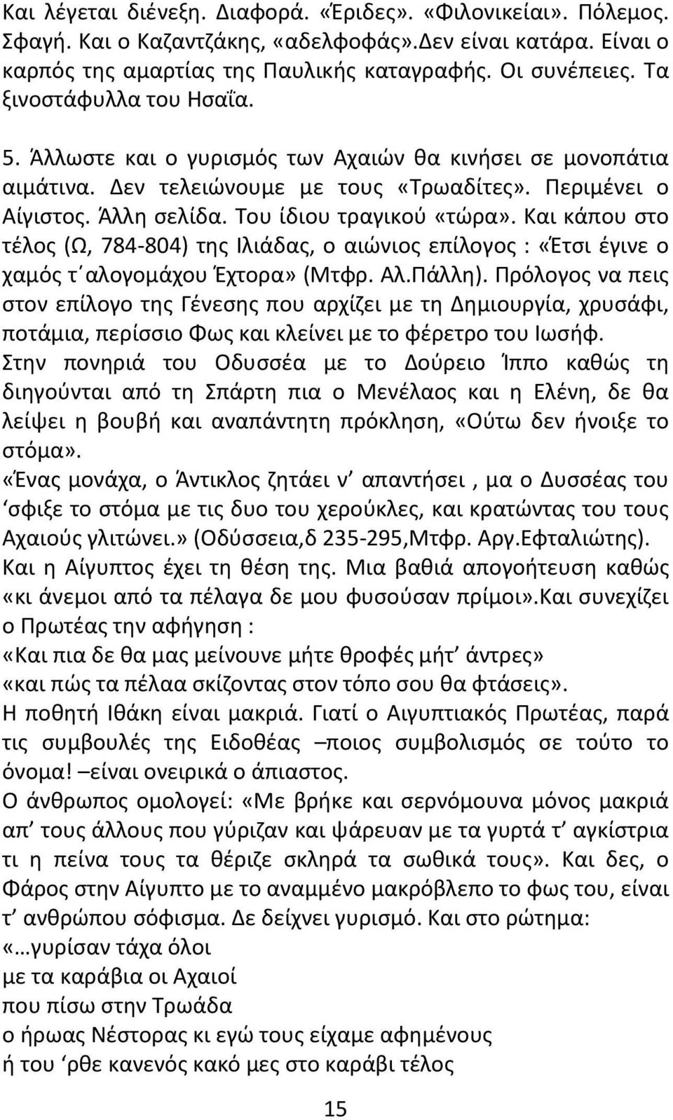 Και κάπου στο τέλος (Ω, 784-804) της Ιλιάδας, ο αιώνιος επίλογος : «Έτσι έγινε ο χαμός τ αλογομάχου Έχτορα» (Μτφρ. Αλ.Πάλλη).