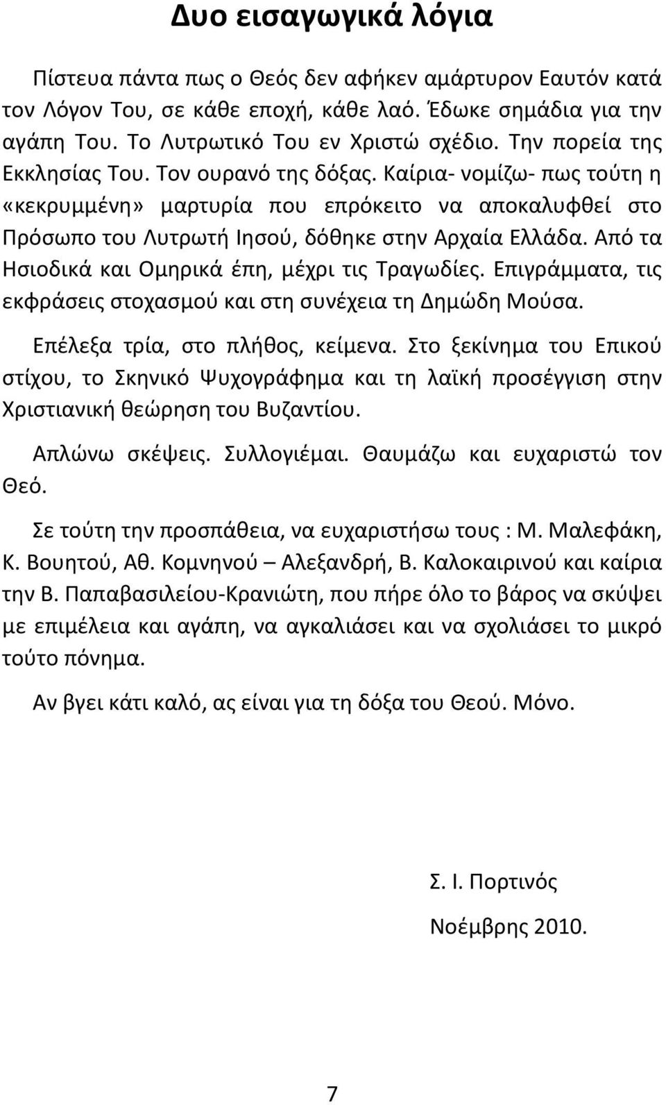 Από τα Ησιοδικά και Ομηρικά έπη, μέχρι τις Τραγωδίες. Επιγράμματα, τις εκφράσεις στοχασμού και στη συνέχεια τη Δημώδη Μούσα. Επέλεξα τρία, στο πλήθος, κείμενα.