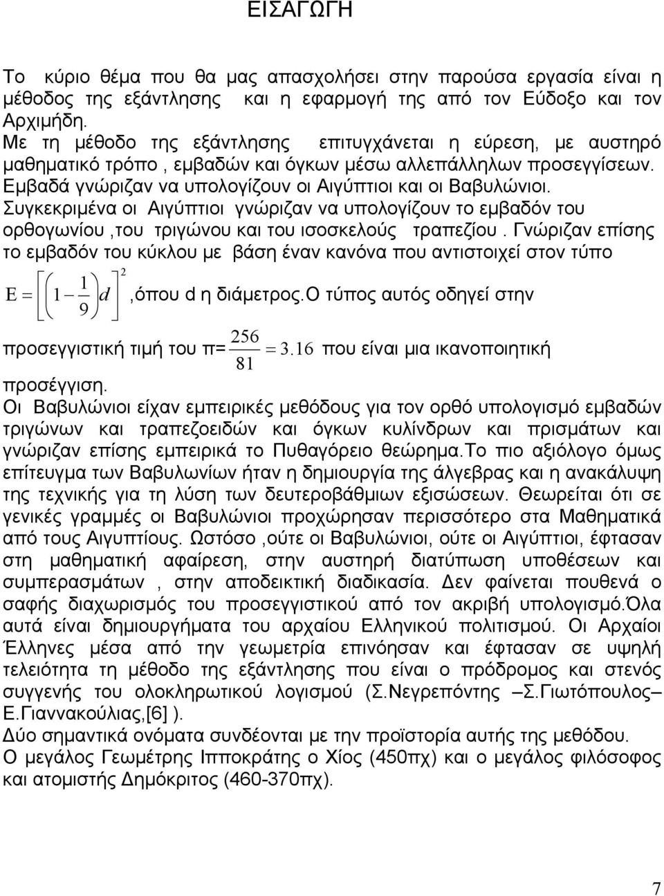 Συγκεκριμέα οι Αιγύπτιοι γώριζα α υπολογίζου το εμβαδό του ορθογωίου,του τριγώου και του ισοσκελούς τραπεζίου.