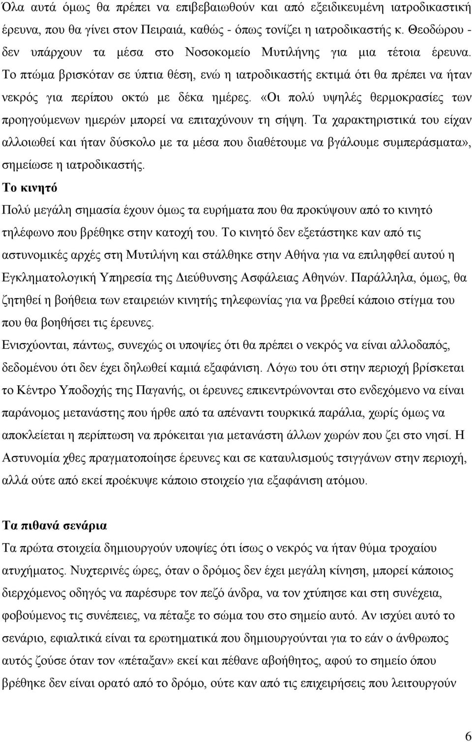 Το πτώμα βρισκόταν σε ύπτια θέση, ενώ η ιατροδικαστής εκτιμά ότι θα πρέπει να ήταν νεκρός για περίπου οκτώ με δέκα ημέρες.