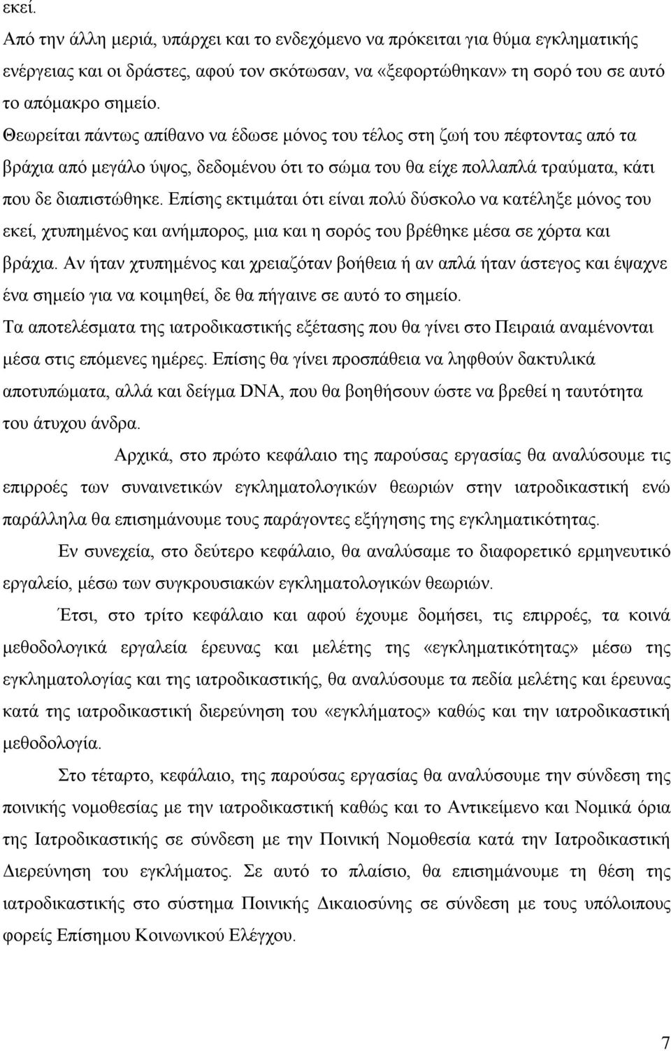 Επίσης εκτιμάται ότι είναι πολύ δύσκολο να κατέληξε μόνος του εκεί, χτυπημένος και ανήμπορος, μια και η σορός του βρέθηκε μέσα σε χόρτα και βράχια.