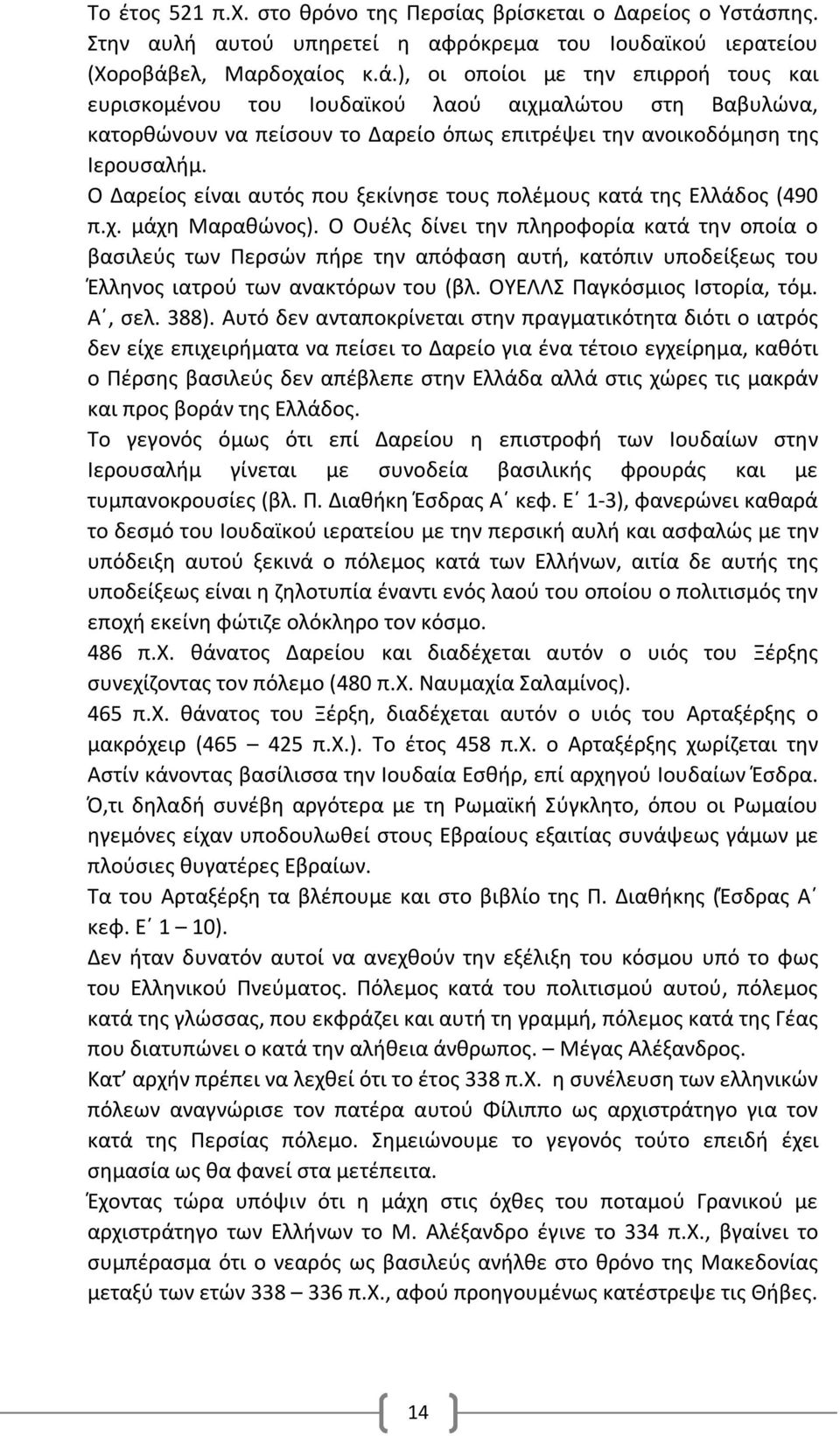 ελ, Μαρδοχαίος κ.ά.), οι οποίοι με την επιρροή τους και ευρισκομένου του Ιουδαϊκού λαού αιχμαλώτου στη Βαβυλώνα, κατορθώνουν να πείσουν το Δαρείο όπως επιτρέψει την ανοικοδόμηση της Ιερουσαλήμ.