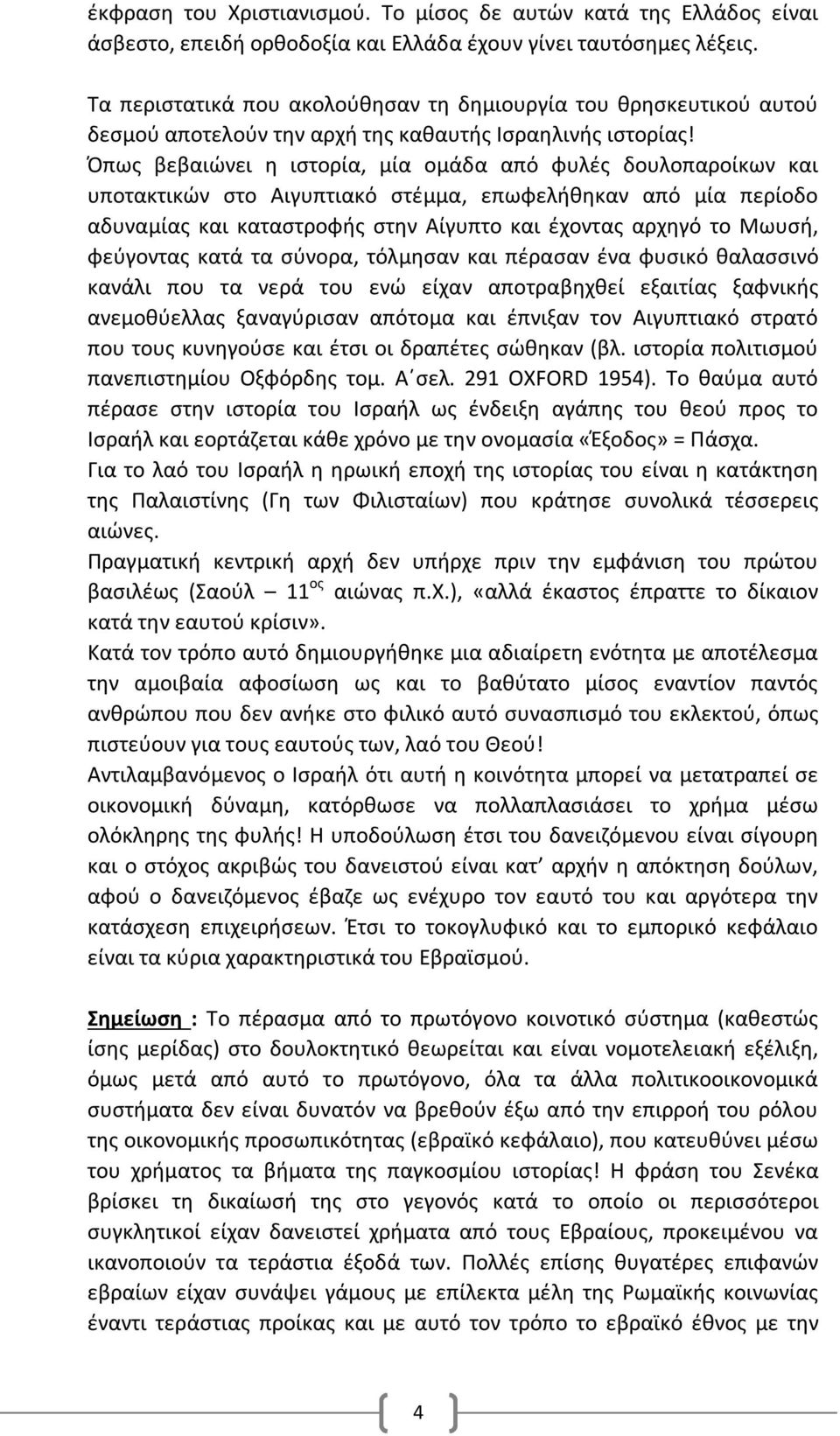 Όπως βεβαιώνει η ιστορία, μία ομάδα από φυλές δουλοπαροίκων και υποτακτικών στο Αιγυπτιακό στέμμα, επωφελήθηκαν από μία περίοδο αδυναμίας και καταστροφής στην Αίγυπτο και έχοντας αρχηγό το Μωυσή,