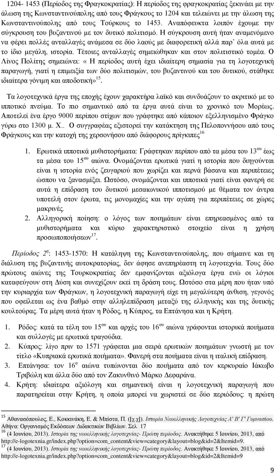 Η σύγκρουση αυτή ήταν αναμενόμενο να φέρει πολλές ανταλλαγές ανάμεσα σε δύο λαούς με διαφορετική αλλά παρ όλα αυτά με το ίδιο μεγάλη, ιστορία.