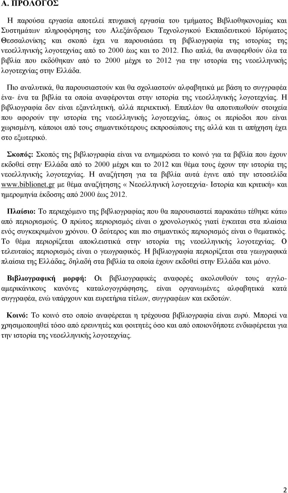 Πιο απλά, θα αναφερθούν όλα τα βιβλία που εκδόθηκαν από το 2000 μέχρι το 2012 για την ιστορία της νεοελληνικής λογοτεχνίας στην Ελλάδα.