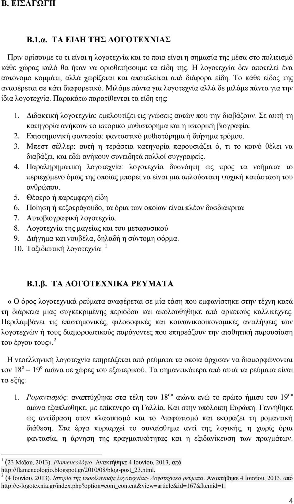 Μιλάμε πάντα για λογοτεχνία αλλά δε μιλάμε πάντα για την ίδια λογοτεχνία. Παρακάτω παρατίθενται τα είδη της: 1. Διδακτική λογοτεχνία: εμπλουτίζει τις γνώσεις αυτών που την διαβάζουν.