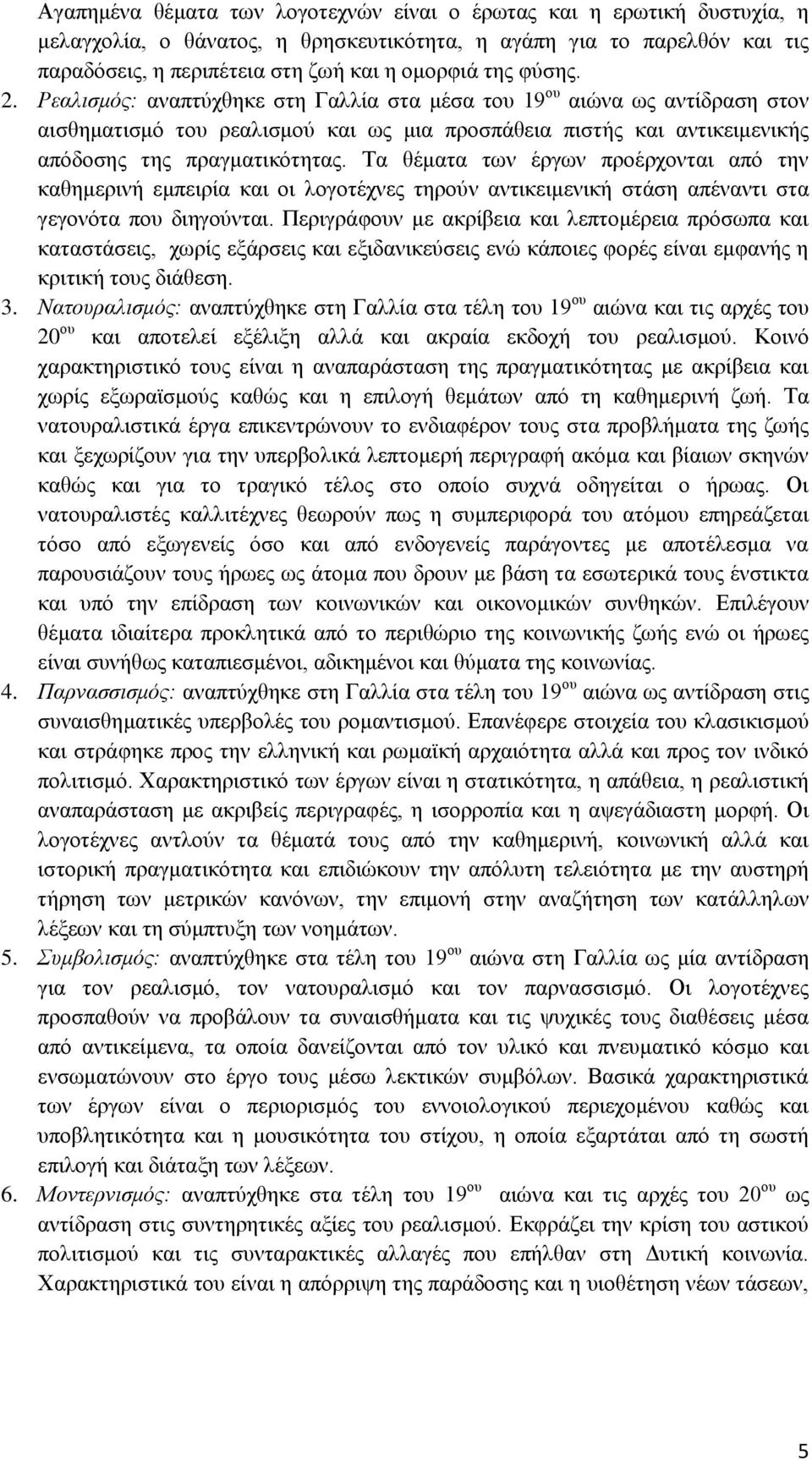 Τα θέματα των έργων προέρχονται από την καθημερινή εμπειρία και οι λογοτέχνες τηρούν αντικειμενική στάση απέναντι στα γεγονότα που διηγούνται.