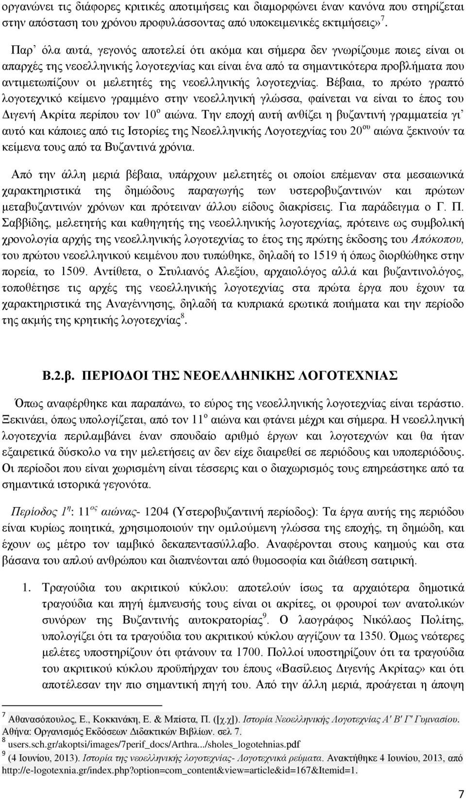 της νεοελληνικής λογοτεχνίας. Βέβαια, το πρώτο γραπτό λογοτεχνικό κείμενο γραμμένο στην νεοελληνική γλώσσα, φαίνεται να είναι το έπος του Διγενή Ακρίτα περίπου τον 10 ο αιώνα.