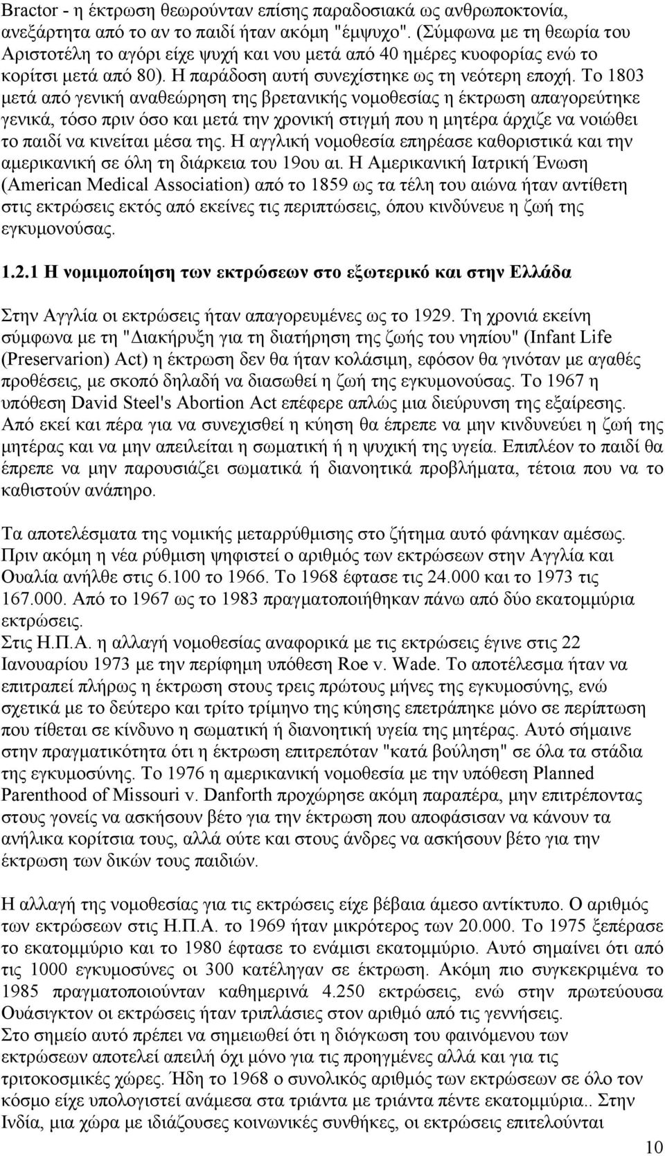 Το 1803 μετά από γενική αναθεώρηση της βρετανικής νομοθεσίας η έκτρωση απαγορεύτηκε γενικά, τόσο πριν όσο και μετά την χρονική στιγμή που η μητέρα άρχιζε να νοιώθει το παιδί να κινείται μέσα της.