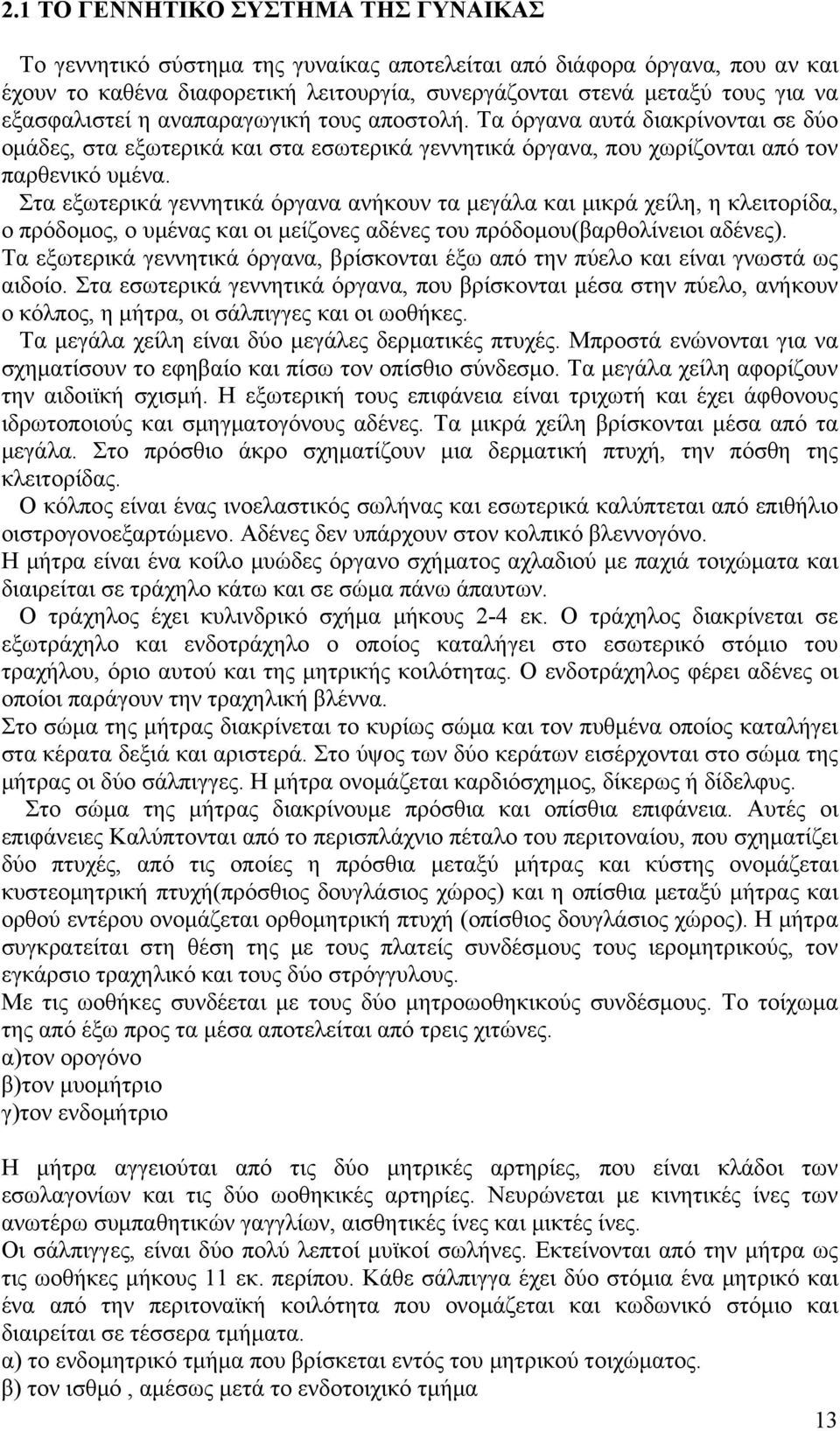 Στα εξωτερικά γεννητικά όργανα ανήκουν τα μεγάλα και μικρά χείλη, η κλειτορίδα, ο πρόδομος, ο υμένας και οι μείζονες αδένες του πρόδομου(βαρθολίνειοι αδένες).