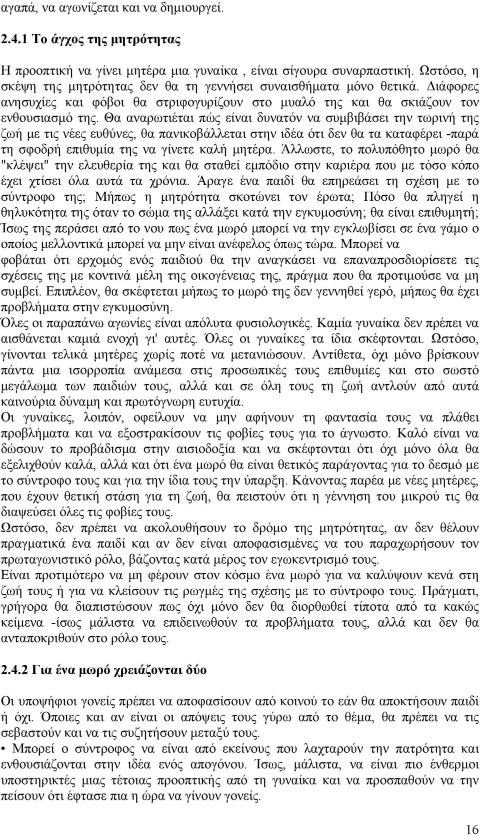 Θα αναρωτιέται πώς είναι δυνατόν να συμβιβάσει την τωρινή της ζωή με τις νέες ευθύνες, θα πανικοβάλλεται στην ιδέα ότι δεν θα τα καταφέρει -παρά τη σφοδρή επιθυμία της να γίνετε καλή μητέρα.