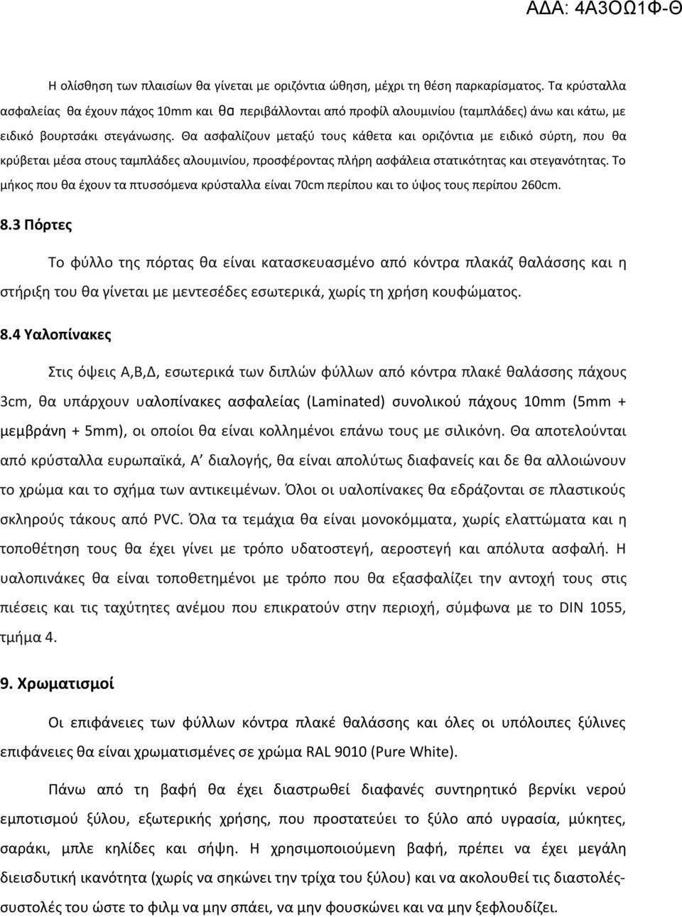 Θα ασφαλίζουν μεταξύ τους κάθετα και οριζόντια με ειδικό σύρτη, που θα κρύβεται μέσα στους ταμπλάδες αλουμινίου, προσφέροντας πλήρη ασφάλεια στατικότητας και στεγανότητας.