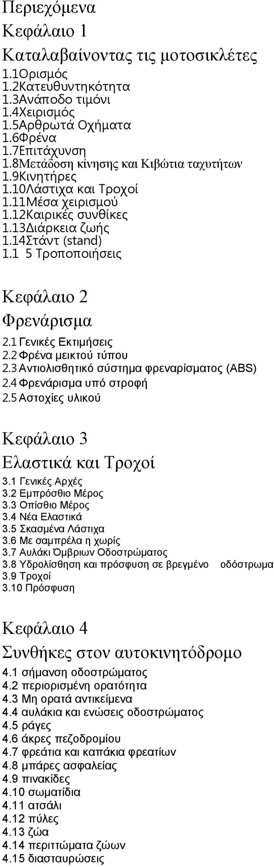 1 Γενικές Εκτιμήσεις 2.2 Φρένα μεικτού τύπου 2.3 Αντιολισθητικό σύστημα φρεναρίσματος (ABS) 2.4 Φρενάρισμα υπό στροφή 2.5 Αστοχίες υλικού Κεφάλαιο 3 Ελαστικά και Τροχοί 3.1 Γενικές Αρχές 3.