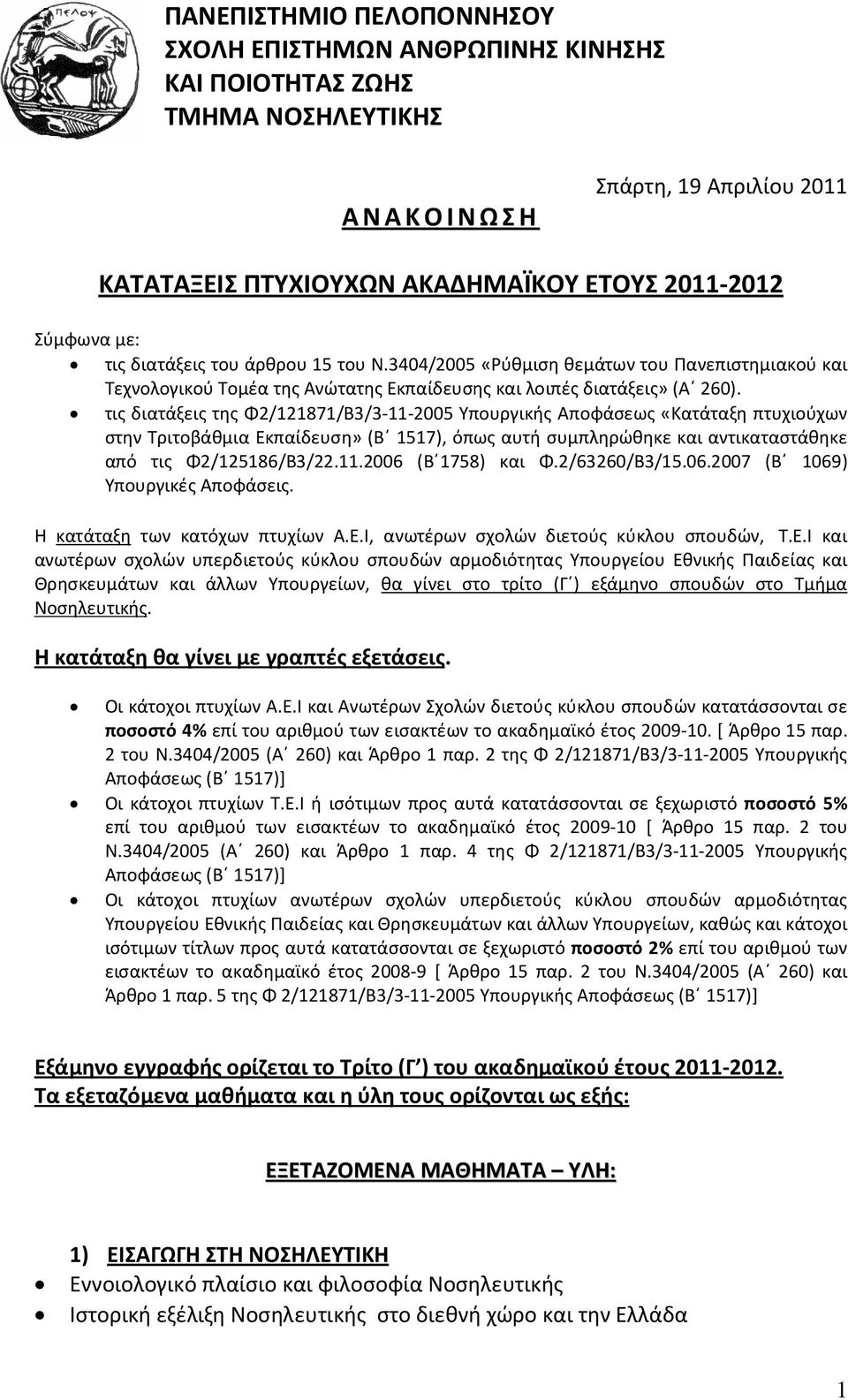 τις διατάξεις της Φ2/121871/Β3/3-11-2005 Υπουργικής Αποφάσεως «Κατάταξη πτυχιούχων στην Τριτοβάθμια Εκπαίδευση» (Β 1517), όπως αυτή συμπληρώθηκε και αντικαταστάθηκε από τις Φ2/125186/Β3/22.11.2006 (Β 1758) και Φ.