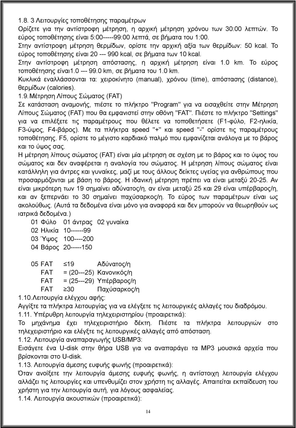 Στην αντίστροφη μέτρηση απόστασης, η αρχική μέτρηση είναι 1.0 km. Το εύρος τοποθέτησης είναι1.0 --- 99.0 km, σε βήματα του 1.0 km. Κυκλικά εναλλάσσονται τα: χειροκίνητο (manual), χρόνου (time), απόστασης (distance), θερμίδων (calories).