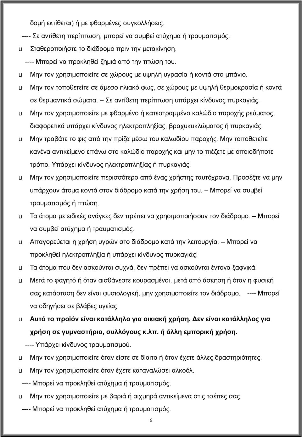 u Μην τον τοποθετείτε σε άμεσο ηλιακό φως, σε χώρους με υψηλή θερμοκρασία ή κοντά σε θερμαντικά σώματα. Σε αντίθετη περίπτωση υπάρχει κίνδυνος πυρκαγιάς.