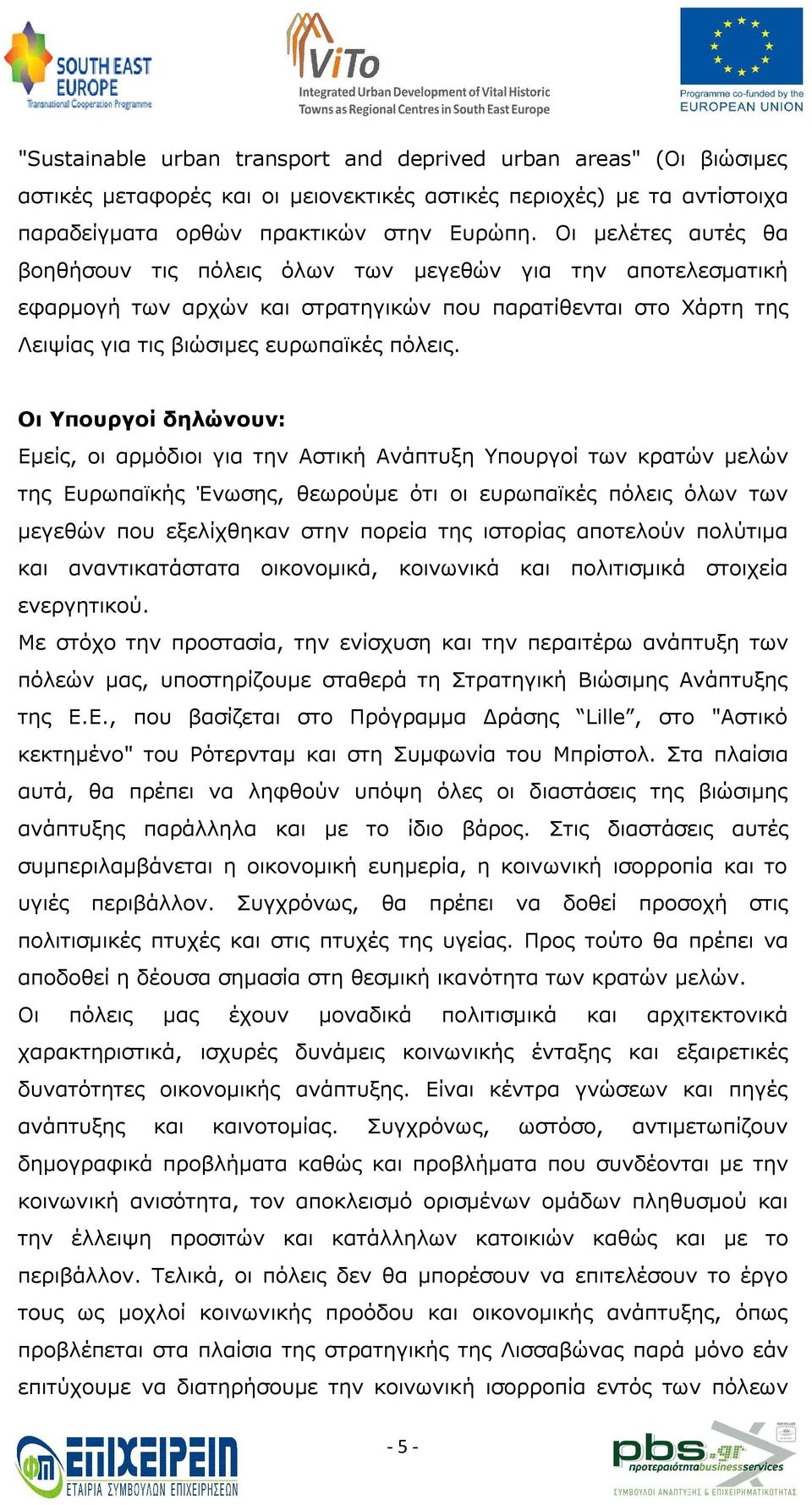 Οι Υπουργοί δηλώνουν: Εμείς, οι αρμόδιοι για την Aστική Aνάπτυξη Υπουργοί των κρατών μελών της Ευρωπαϊκής Ένωσης, θεωρούμε ότι οι ευρωπαϊκές πόλεις όλων των μεγεθών που εξελίχθηκαν στην πορεία της