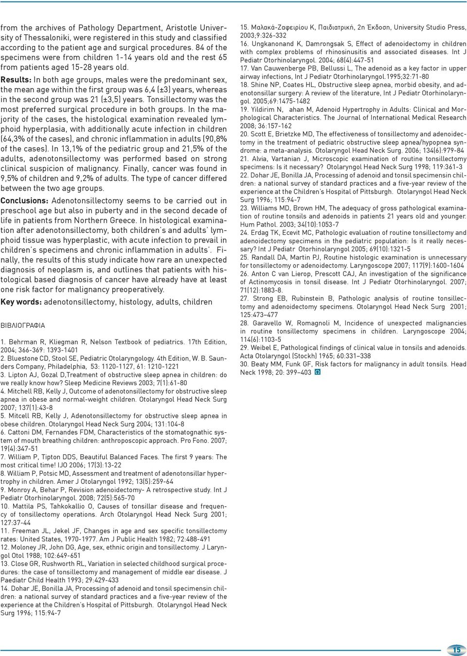 Results: In both age groups, males were the predominant sex, the mean age within the first group was 6,4 (±3) years, whereas in the second group was 21 (±3,5) years.