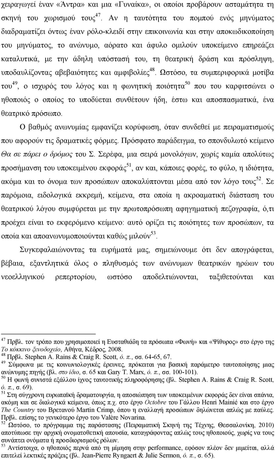 καταλυτικά, με την άδηλη υπόστασή του, τη θεατρική δράση και πρόσληψη, υποδαυλίζοντας αβεβαιότητες και αμφιβολίες 48.