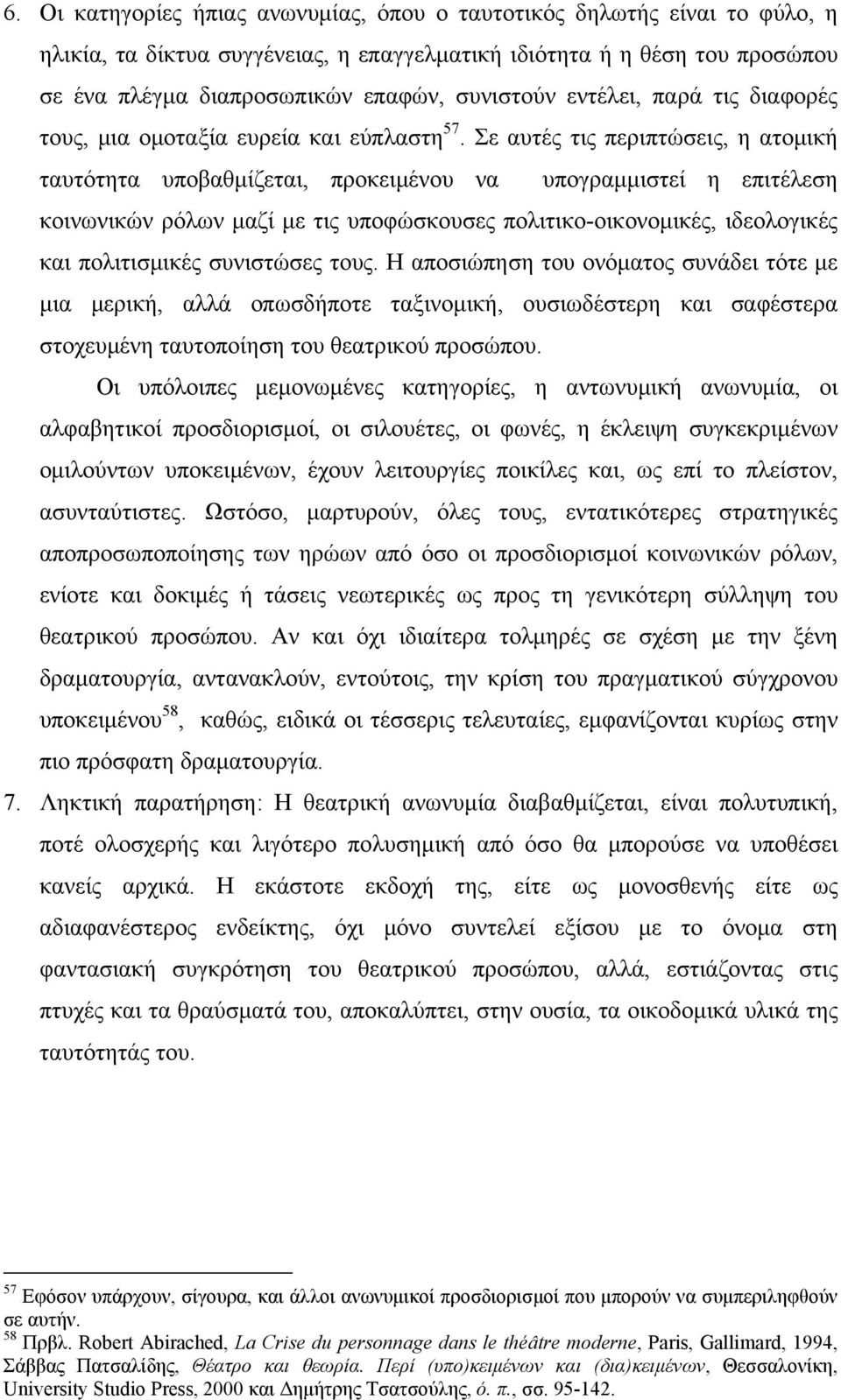 Σε αυτές τις περιπτώσεις, η ατομική ταυτότητα υποβαθμίζεται, προκειμένου να υπογραμμιστεί η επιτέλεση κοινωνικών ρόλων μαζί με τις υποφώσκουσες πολιτικο-οικονομικές, ιδεολογικές και πολιτισμικές