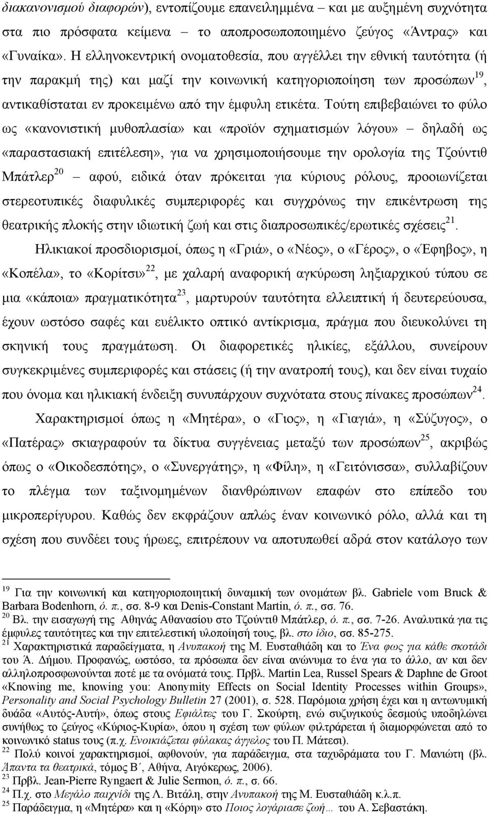 Τούτη επιβεβαιώνει το φύλο ως «κανονιστική μυθοπλασία» και «προϊόν σχηματισμών λόγου» δηλαδή ως «παραστασιακή επιτέλεση», για να χρησιμοποιήσουμε την ορολογία της Τζούντιθ Μπάτλερ 20 αφού, ειδικά