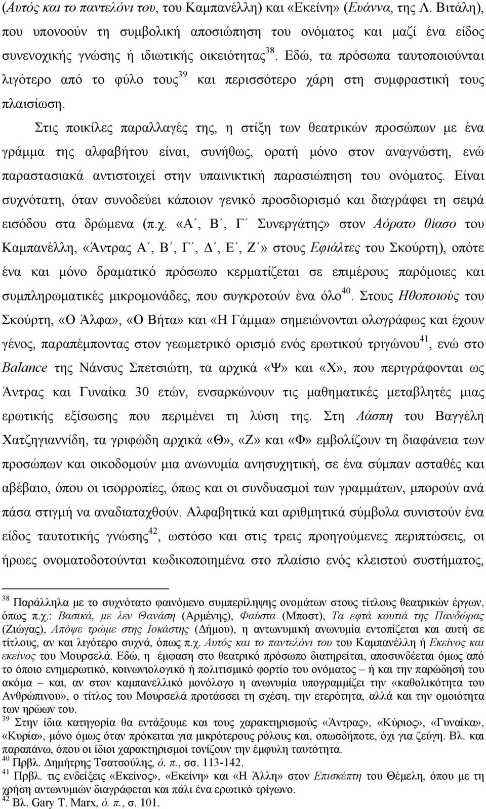 Στις ποικίλες παραλλαγές της, η στίξη των θεατρικών προσώπων με ένα γράμμα της αλφαβήτου είναι, συνήθως, ορατή μόνο στον αναγνώστη, ενώ παραστασιακά αντιστοιχεί στην υπαινικτική παρασιώπηση του