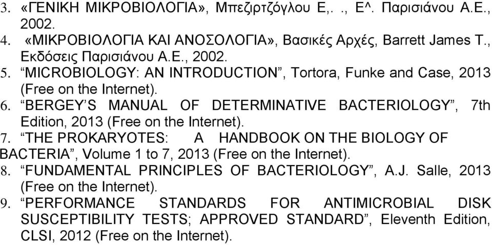 BERGEY S MANUAL OF DETERMINATIVE BACTERIOLOGY, 7th Edition, 2013 (Free on the Internet). 7. THE PROKARYOTES: A HANDBOOK ON THE BIOLOGY OF BACTERIA, Volume 1 to 7, 2013 (Free on the Internet).