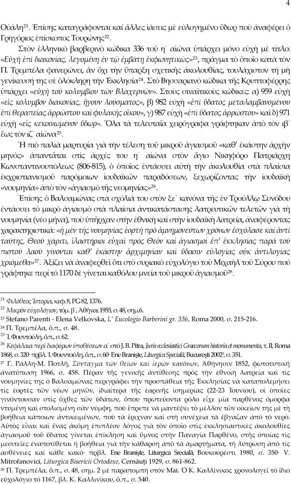 Τρεμπέλα φανερώνει, ἂν ὄχι τὴν ὕπαρξη σχετικῆς ἀκολουθίας, τουλάχιστον τὴ μὴ γενίκευσή της σὲ ὁλόκληρη τὴν Ἐκκλησία 24.