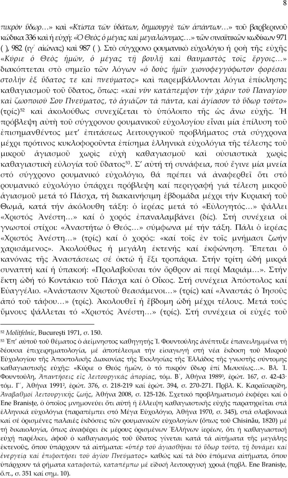 τε καὶ πνεύματος» καὶ παρεμβάλλονται λόγια ἐπίκλησης καθαγιασμοῦ τοῦ ὕδατος, ὅπως: «καὶ νῦν κατάπεμψον τὴν χάριν τοῦ Παναγίου καὶ ζωοποιοῦ Σου Πνεύματος, τὸ ἁγιάζον τὰ πάντα, καὶ ἁγίασον τὸ ὕδωρ