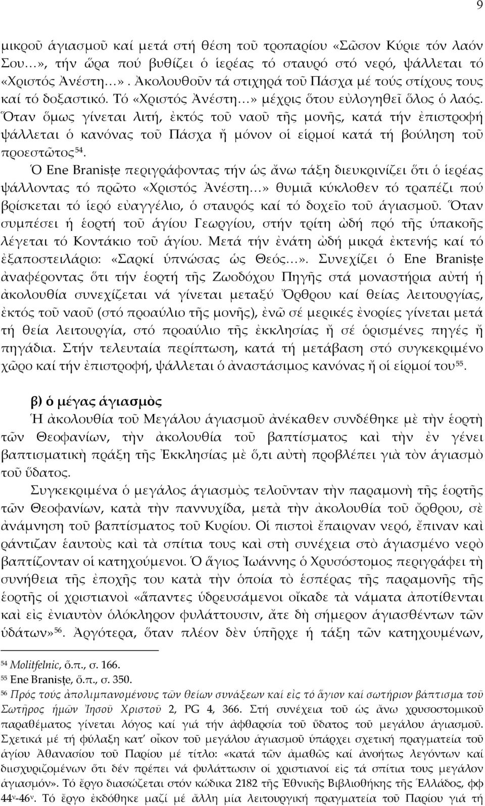 Ὅταν ὅμως γίνεται λιτή, ἐκτός τοῦ ναοῦ τῆς μονῆς, κατά τήν ἐπιστροφή ψάλλεται ὁ κανόνας τοῦ Πάσχα ἤ μόνον οἱ εἱρμοί κατά τή βούληση τοῦ προεστῶτος 54.