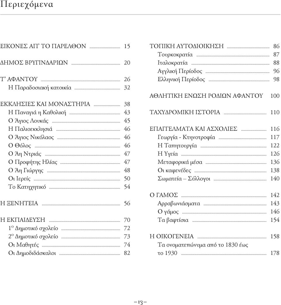 .. 70 1 ο Δημοτικό σχολείο... 72 2 ο Δημοτικό σχολείο... 73 Οι Μαθητές... 74 Οι Δημοδιδάσκαλοι... 82 ΤΟΠΙΚΗ ΑΥΤΟΔΙΟΙΚΗΣΗ... 86 Τουρκοκρατία... 87 Ιταλοκρατία... 88 Αγγλική Περίοδος.