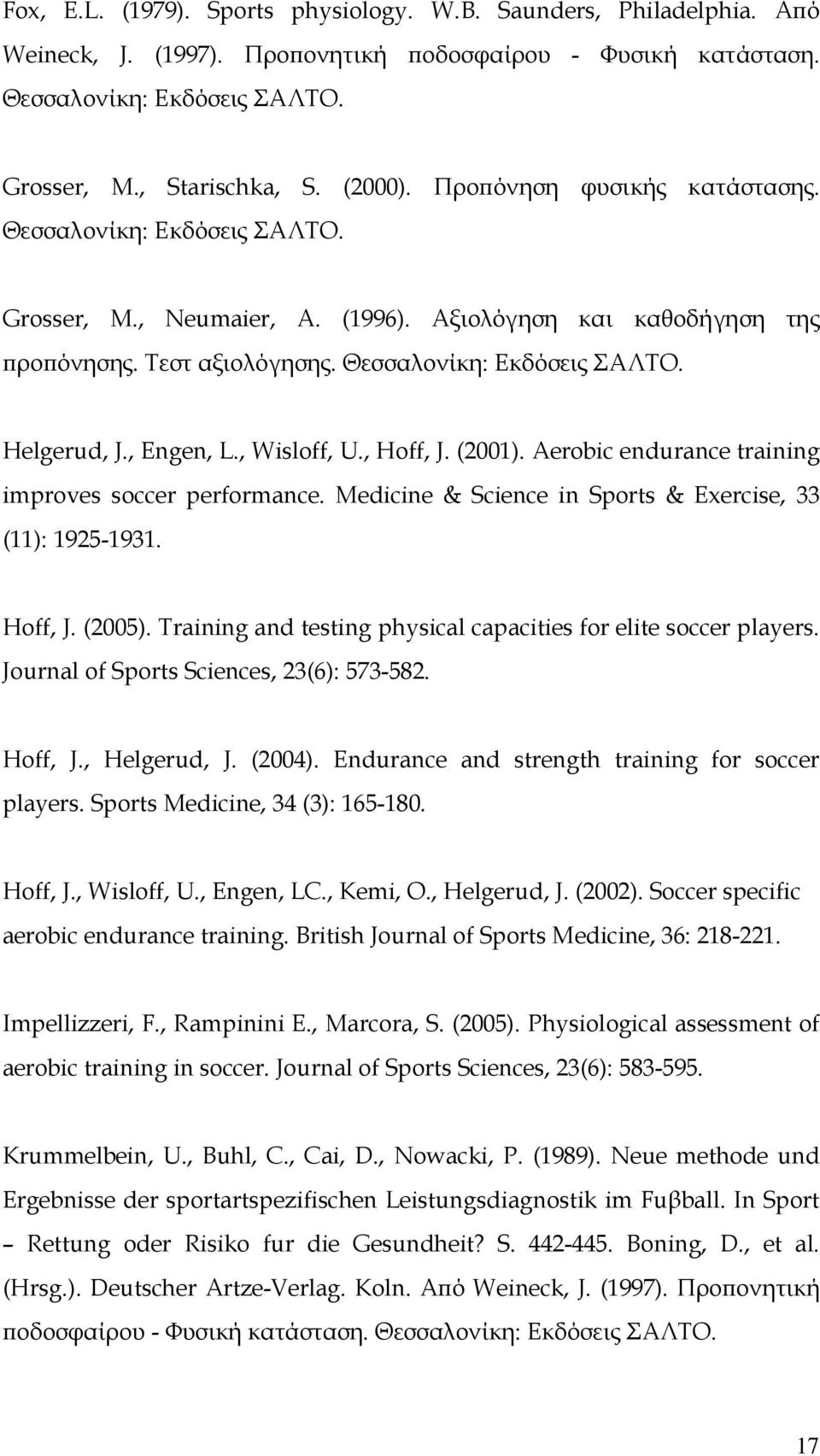 , Engen, L., Wisloff, U., Hoff, J. (2001). Aerobic endurance training improves soccer performance. Medicine & Science in Sports & Exercise, 33 (11): 1925-1931. Hoff, J. (2005).
