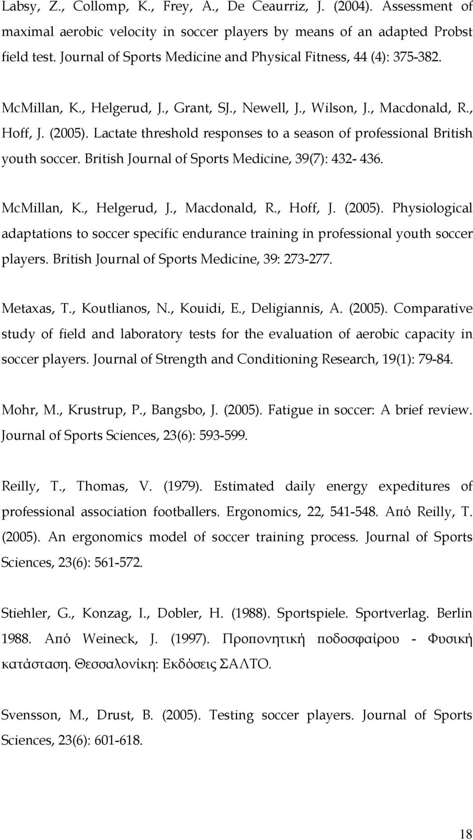 Lactate threshold responses to a season of professional British youth soccer. British Journal of Sports Medicine, 39(7): 432-436. McMillan, K., Helgerud, J., Macdonald, R., Hoff, J. (2005).