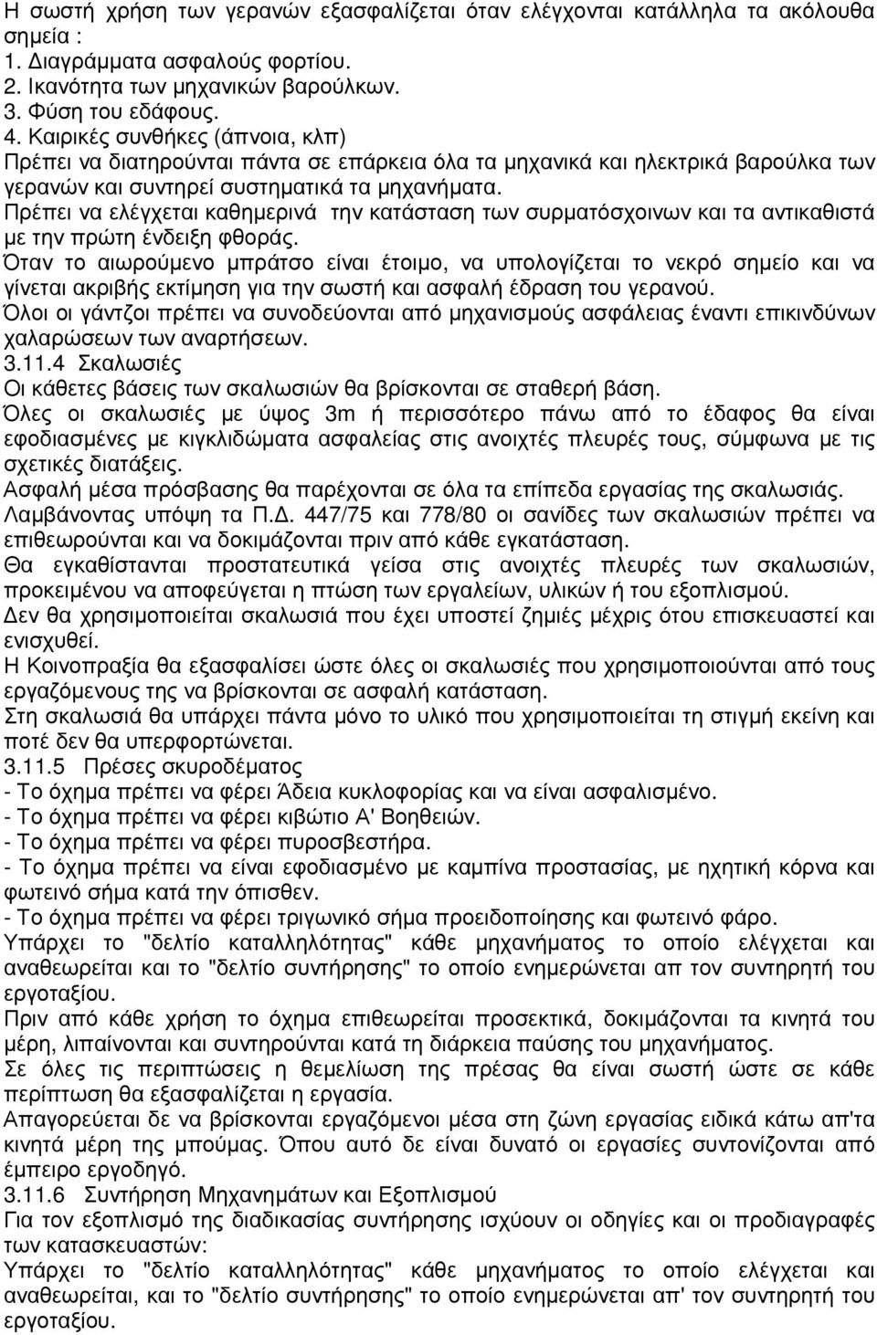 Πρέπει να ελέγχεται καθηµερινά την κατάσταση των συρµατόσχοινων και τα αντικαθιστά µε την πρώτη ένδειξη φθοράς.