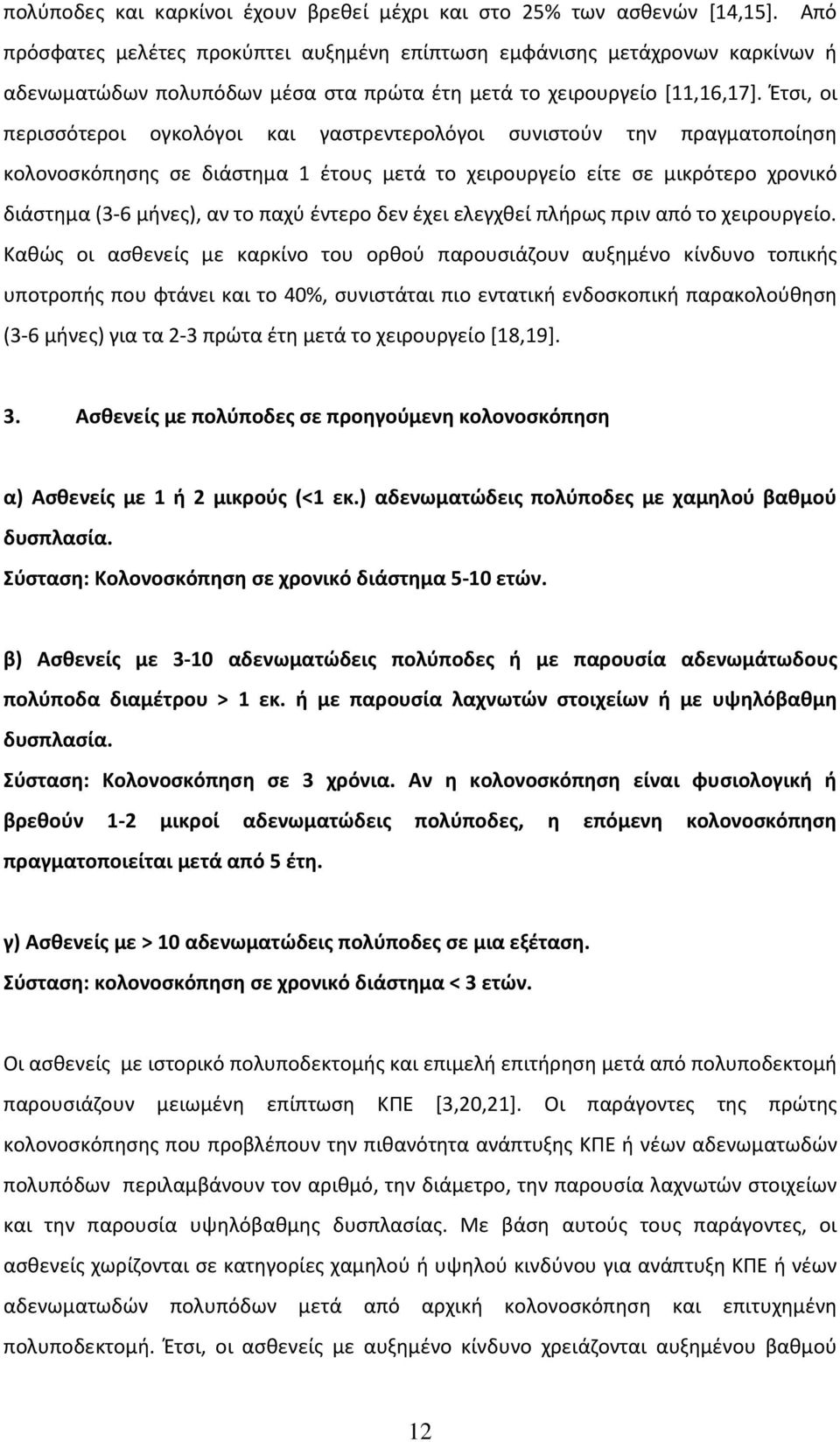 Έτσι, οι περισσότεροι ογκολόγοι και γαστρεντερολόγοι συνιστούν την πραγματοποίηση κολονοσκόπησης σε διάστημα 1 έτους μετά το χειρουργείο είτε σε μικρότερο χρονικό διάστημα (3-6 μήνες), αν το παχύ