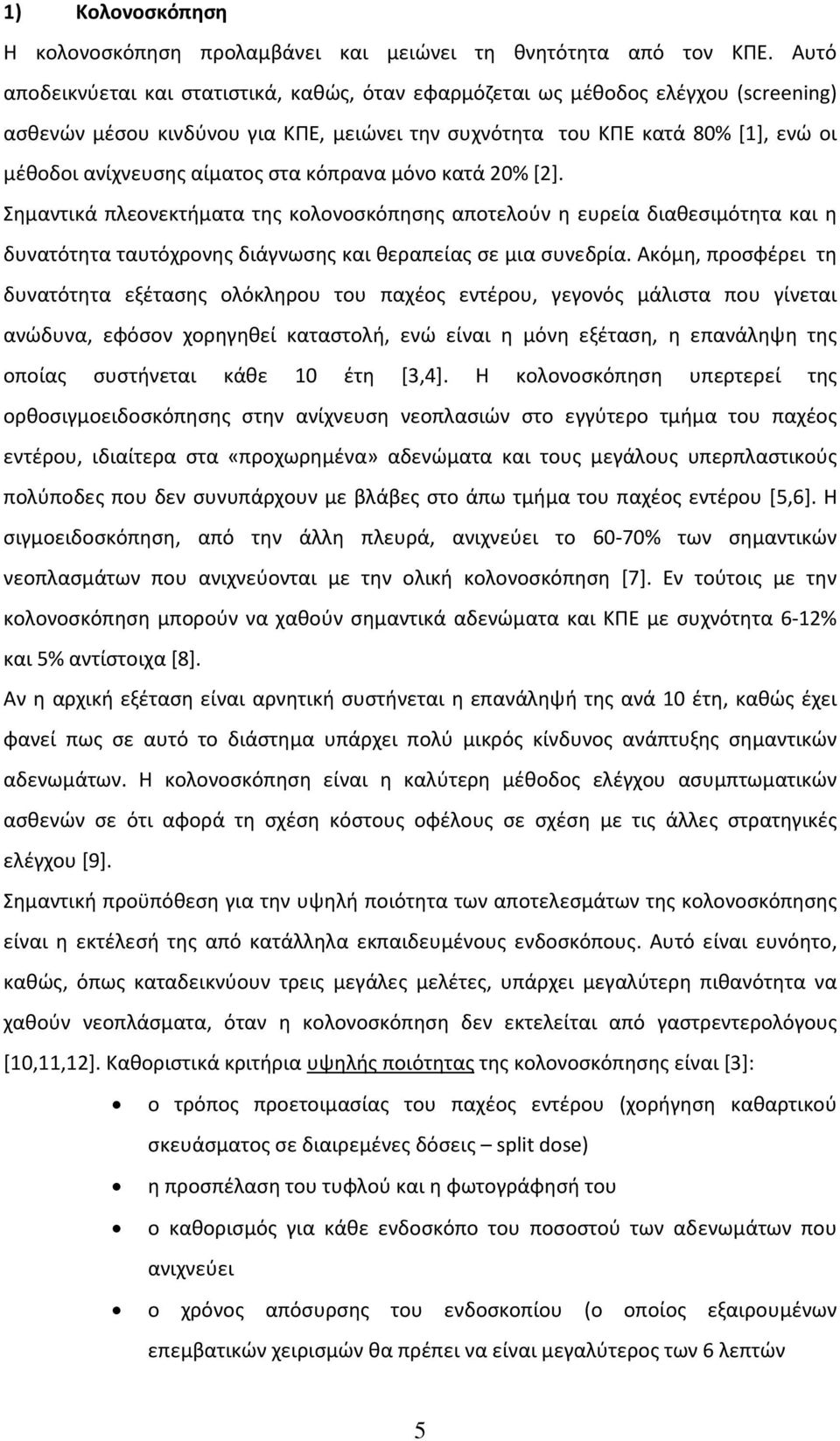 στα κόπρανα μόνο κατά 20% [2]. Σημαντικά πλεονεκτήματα της κολονοσκόπησης αποτελούν η ευρεία διαθεσιμότητα και η δυνατότητα ταυτόχρονης διάγνωσης και θεραπείας σε μια συνεδρία.