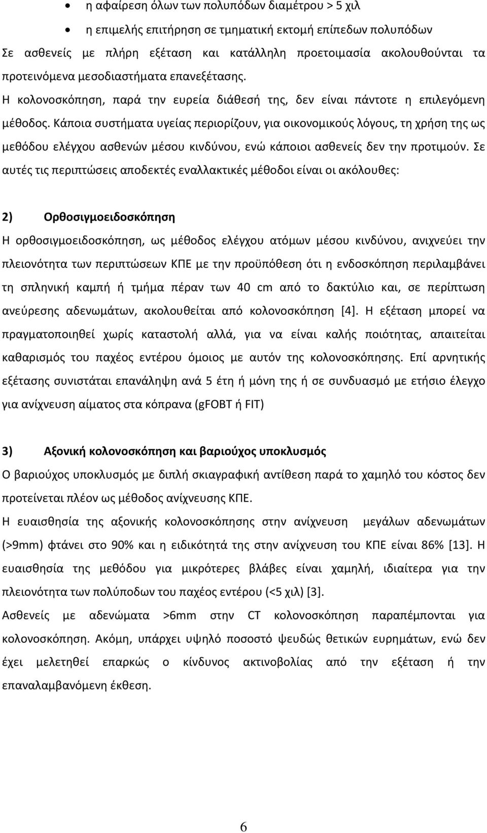 Κάποια συστήματα υγείας περιορίζουν, για οικονομικούς λόγους, τη χρήση της ως μεθόδου ελέγχου ασθενών μέσου κινδύνου, ενώ κάποιοι ασθενείς δεν την προτιμούν.