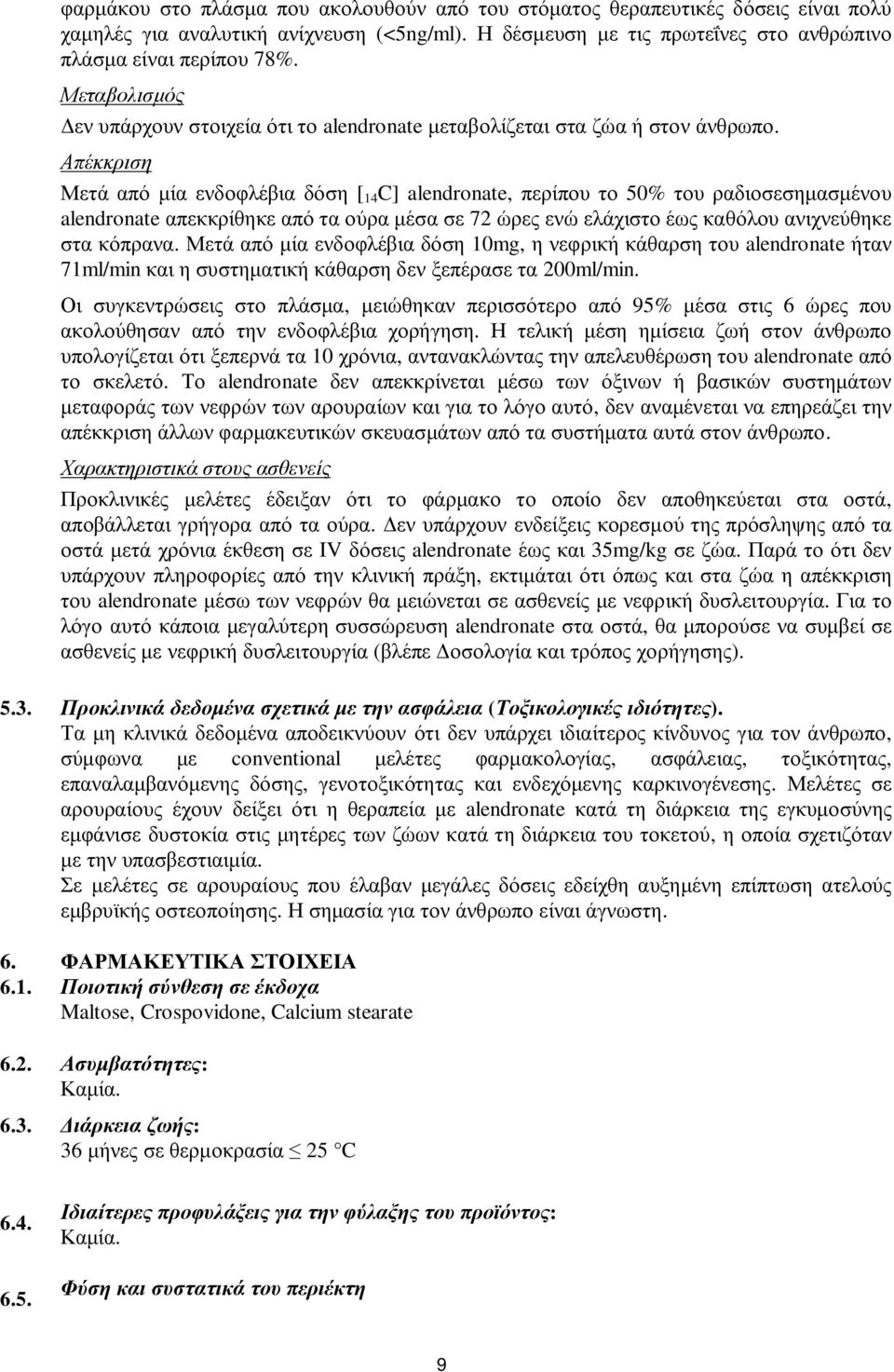 Απέκκριση Μετά από μία ενδοφλέβια δόση [ 14 C] alendronate, περίπου το 50% του ραδιοσεσημασμένου alendronate απεκκρίθηκε από τα ούρα μέσα σε 72 ώρες ενώ ελάχιστο έως καθόλου ανιχνεύθηκε στα κόπρανα.