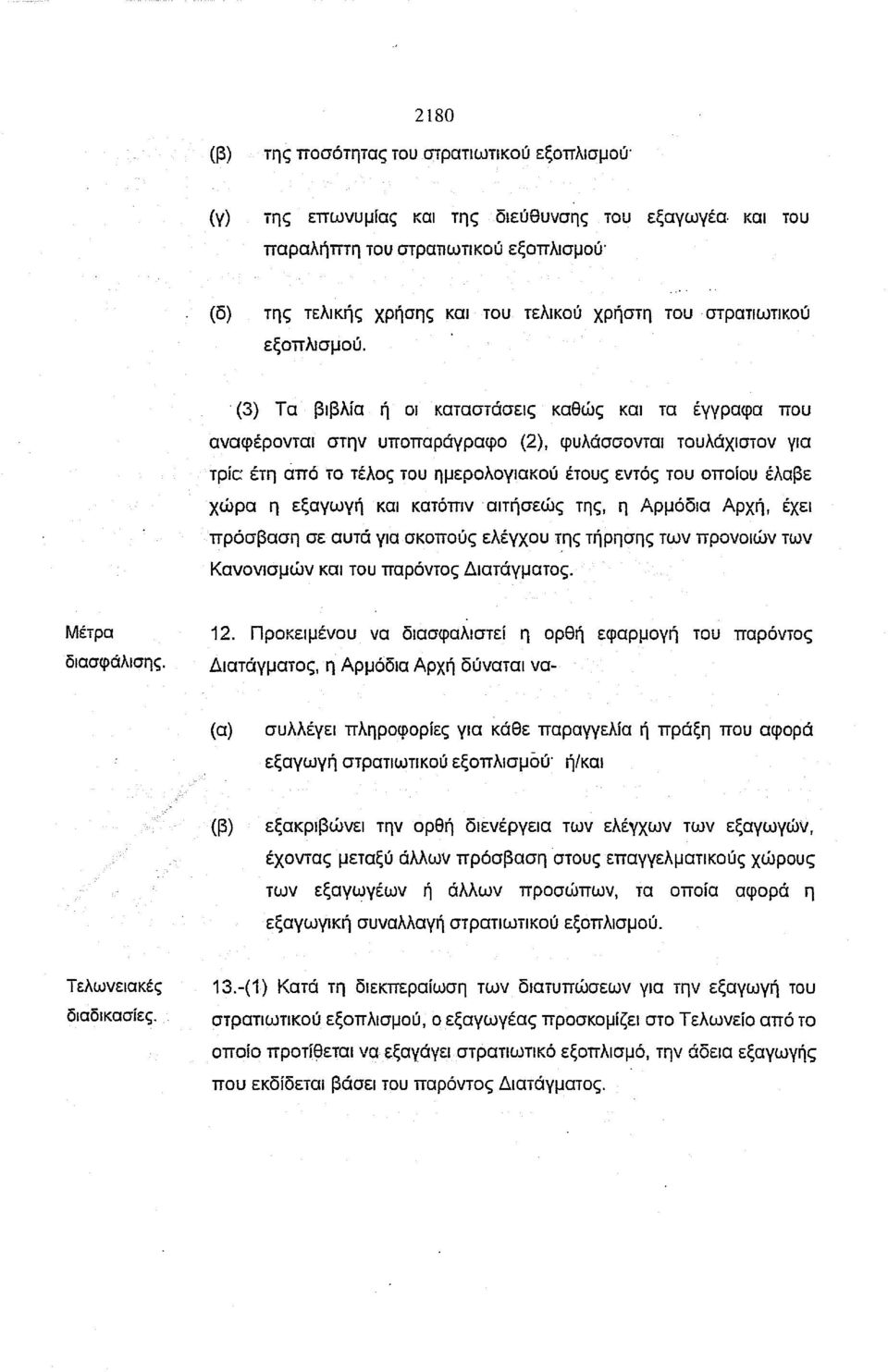 (3) Τα βιβλία ή οι καταστάσεις καθώς και τα έγγραφα που αναφέρονται στην υποπαράγραφο (2), φυλάσσονται τουλάχιστον για TpiC έτη άπό το τέλος του ημερολογιακού έτους εντός του οποίου έλαβε χώρα η